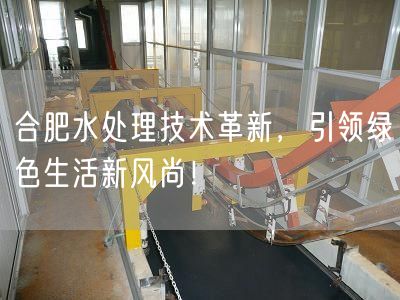 合肥水处理技术革新，引领绿色生活新风尚！(图1)